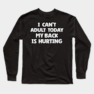 I Can't Adult Today My Back is Hurting Long Sleeve T-Shirt